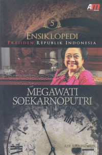 Image of Ensiklopedi presiden Republik Indonesia : Megawati Soekarnoputri