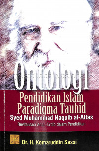 Image of Ontologi pendidikan Islam paradigma tauhid Syed Muhammad Naquib Al- Attas revitalisasi adab-ta'dib dalam pendidikan