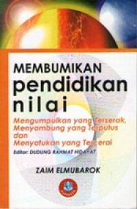 Image of Membumikan Pendidikan Nilai :Mengumpulkan yang terserak, menyambung yang terputus dan menyatukan yang tercerai