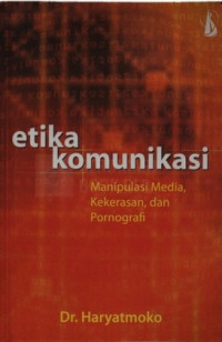 Image of Etika Komunikasi Manipulasi Media, Kekerasan, dan Pornografi