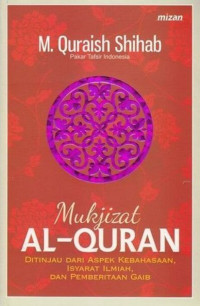 Image of Mukjizat Al-Quran : Ditinjau dari Aspek Kebahasaan, Isyarat Ilmiah, dan Pemberitaan Gaib