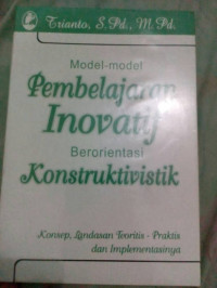 Image of Model - model pembelajaran inovatif berorientasi konstruktivistik :konsep, landasan teoritis - praktis dan implementasinya